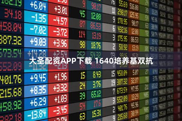 大圣配资APP下载 1640培养基双抗
