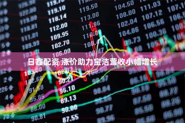 日鑫配资 涨价助力宝洁营收小幅增长