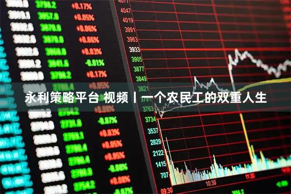 永利策略平台 视频丨一个农民工的双重人生